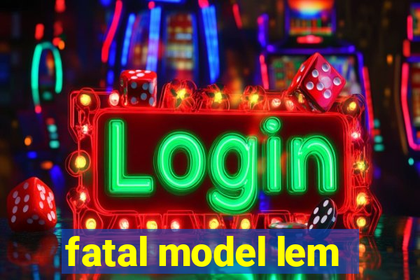 fatal model lem